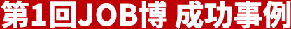 第1回JOB博 成功事例